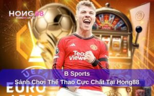 B Sports  - Sảnh Chơi Thể Thao Cực Chất Tại Hong88