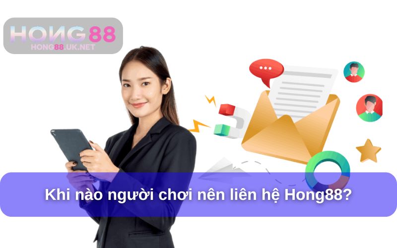 Khi nào người chơi nên liên hệ Hong88? Khi nào người chơi nên liên hệ Hong88?
