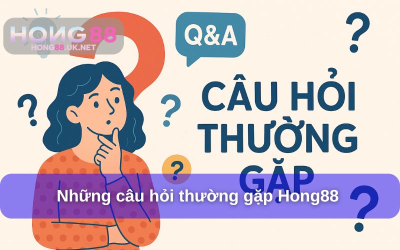 Những câu hỏi thường gặp Hong88 trước khi tham gia