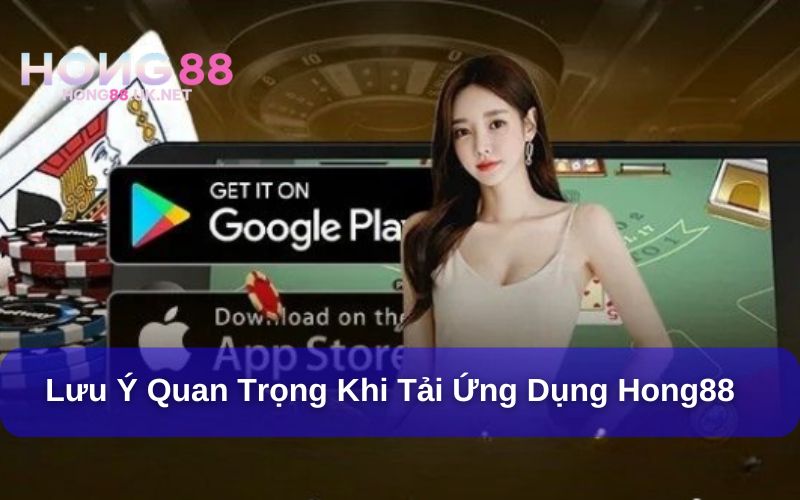 Tải app Hong88 cần lưu ý một số điều