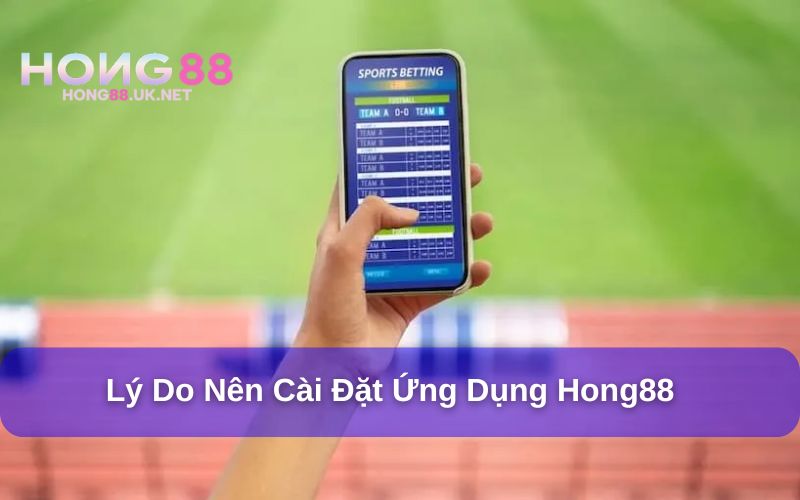 Tải app Hong88 mang tới nhiều lợi ích
