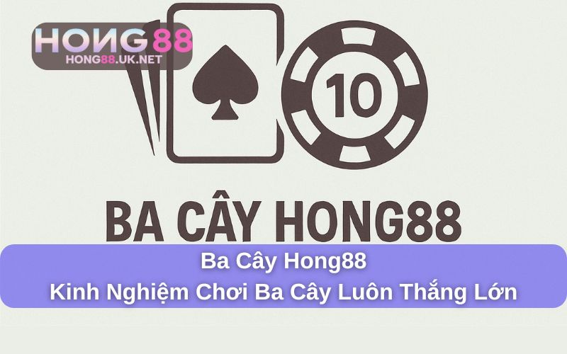 Ba Cây Hong88 - Kinh Nghiệm Chơi Ba Cây Luôn Thắng Lớn 1 Ba Cây Hong88 - Kinh Nghiệm Chơi Ba Cây Luôn Thắng Lớn