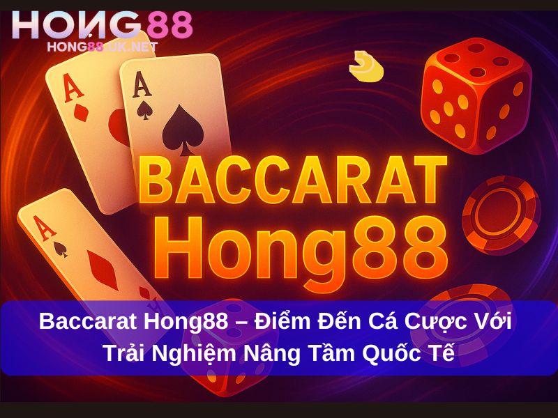 Baccarat Hong88 – Điểm Đến Cá Cược Với Trải Nghiệm Nâng Tầm Quốc Tế 1 Baccarat Hong88 – Điểm Đến Cá Cược Với Trải Nghiệm Nâng Tầm Quốc Tế