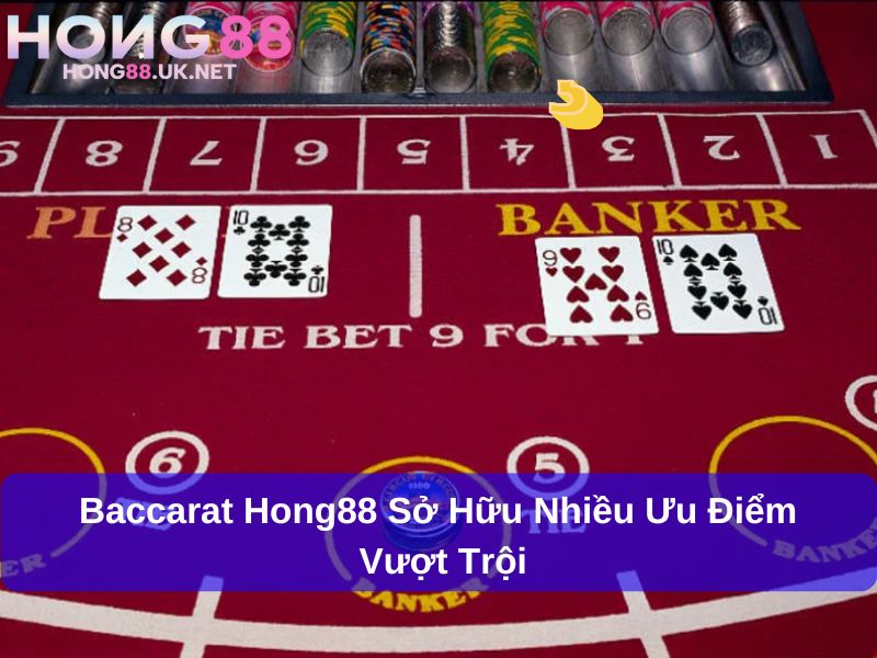 Baccarat Hong88 – Điểm Đến Cá Cược Với Trải Nghiệm Nâng Tầm Quốc Tế 3 Baccarat Hong88 sở hữu nhiều ưu điểm vượt trội