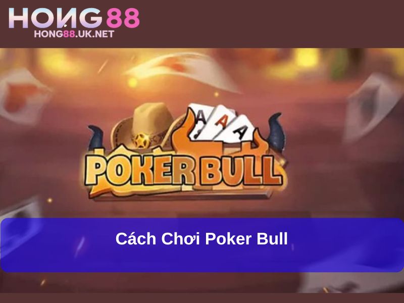 Poker Bull Tại Hong88: Trải Nghiệm Mới Lạ, Cơ Hội Chiến Thắng Hấp Dẫn 3 Cách chơi Poker Bull