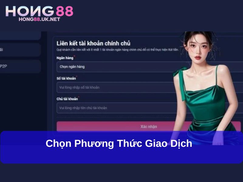 Hướng Dẫn Các Bước Thanh Toán Hong88 Chi Tiết, Nhanh Chóng 3 Chọn phương thức giao dịch