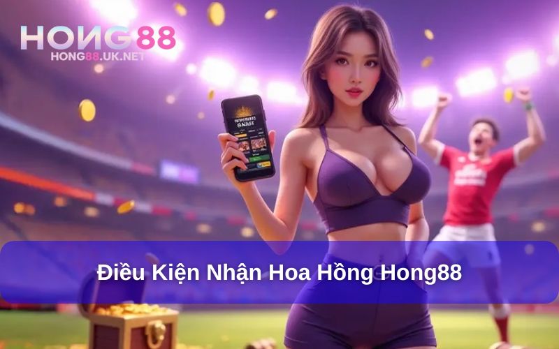 Hoa Hồng Hong88 - Cơ Hội Nhận Chiết Khấu Cao Cho Hội Viên 3 Điều kiện để nhận được hoa hồng tại Hong88
