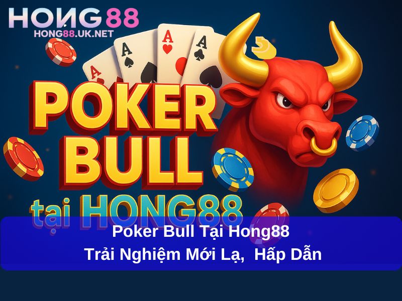 Poker Bull Tại Hong88: Trải Nghiệm Mới Lạ, Cơ Hội Chiến Thắng Hấp Dẫn 1 Poker Bull Tại Hong88: Trải Nghiệm Mới Lạ, Cơ Hội Chiến Thắng Hấp Dẫn