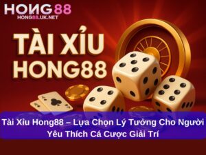 Tài Xỉu Hong88 – Lựa Chọn Lý Tưởng Cho Người Yêu Thích Cá Cược Giải Trí