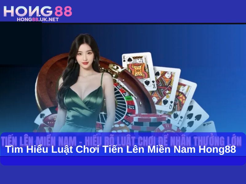 Trải Nghiệm Giải Trí Đỉnh Cao Với Tiến Lên Miền Nam Hong88 3 Tìm hiểu luật chơi Tiến Lên Miền Nam Hong88