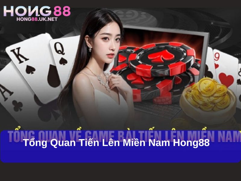 Trải Nghiệm Giải Trí Đỉnh Cao Với Tiến Lên Miền Nam Hong88 2 Tổng quan Tiến Lên Miền Nam Hong88