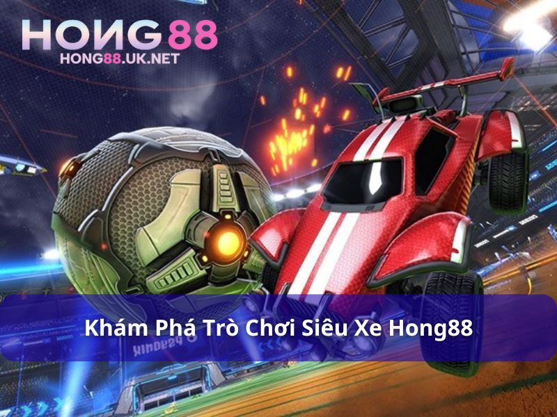 Siêu Xe Hong88 - Lựa Chọn Cho Tín Đồ Yêu Xe 2 Khám phá trò chơi Siêu Xe tại Hong88
