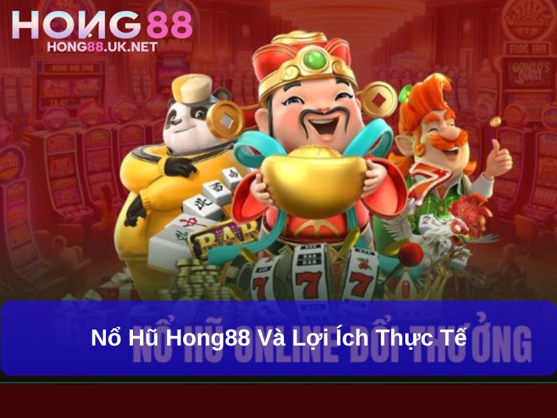 Nổ Hũ Hong88 : Trò Chơi Slot Đổi Thưởng Phổ Biến Và Hấp Dẫn 3 Nổ hũ Hong88 và lợi ích thực tế