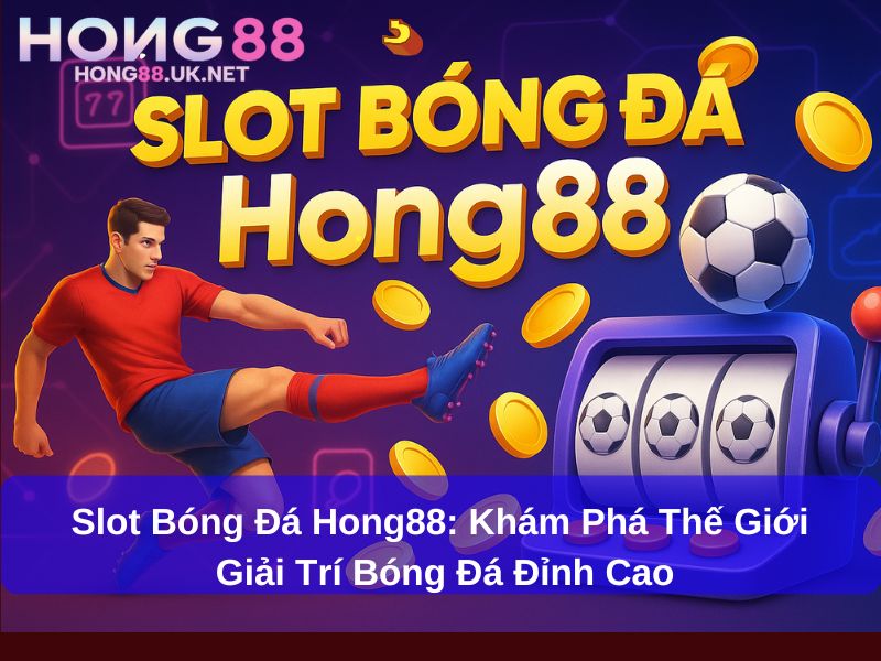Slot Bóng Đá Hong88: Khám Phá Thế Giới Giải Trí Bóng Đá Đỉnh Cao 1 Slot Bóng Đá Hong88: Khám Phá Thế Giới Giải Trí Bóng Đá Đỉnh Cao