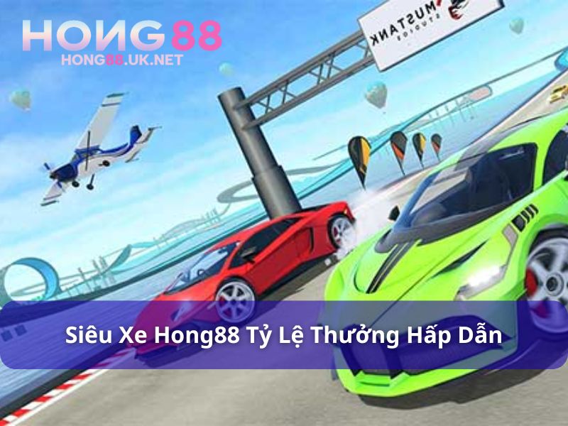 Siêu Xe Hong88 - Lựa Chọn Cho Tín Đồ Yêu Xe 4 Cơ chế, tỷ lệ thưởng của Siêu xe