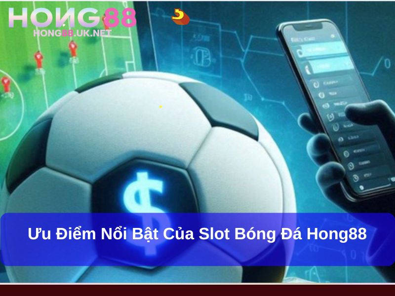 Slot Bóng Đá Hong88: Khám Phá Thế Giới Giải Trí Bóng Đá Đỉnh Cao 2 Ưu điểm nổi bật của Slot bóng đá Hong88