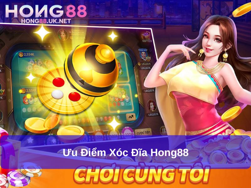 Xóc Đĩa Hong88 – Khám Phá Thế Giới Cá Cược Đỉnh Cao 2 Ưu điểm Xóc Đĩa Hong88