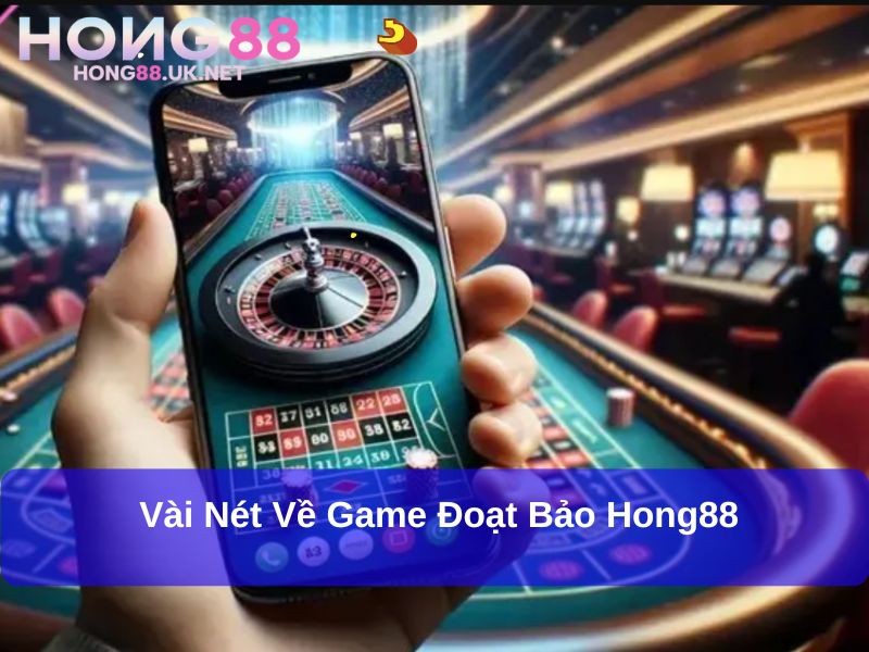 Đoạt Bảo Hong88 : Cánh Cửa Mở Ra Thế Giới Giải Trí Hấp Dẫn 2 Vài nét về game Đoạt Bảo Hong88